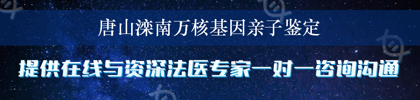 唐山滦南万核基因亲子鉴定